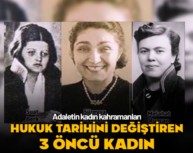 Hukuk tarihini değiştiren 3 kadın! Süreyya Ağaoğlu, Melahat Ruacan ve Suat Berk kimdir? İşte başarı hikayeleri