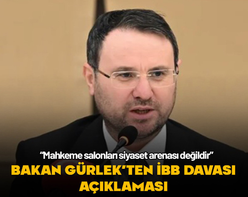 Adalet Bakanı Gürlek'ten İBB davası açıklaması: "Mahkeme salonları siyaset arenası değildir"