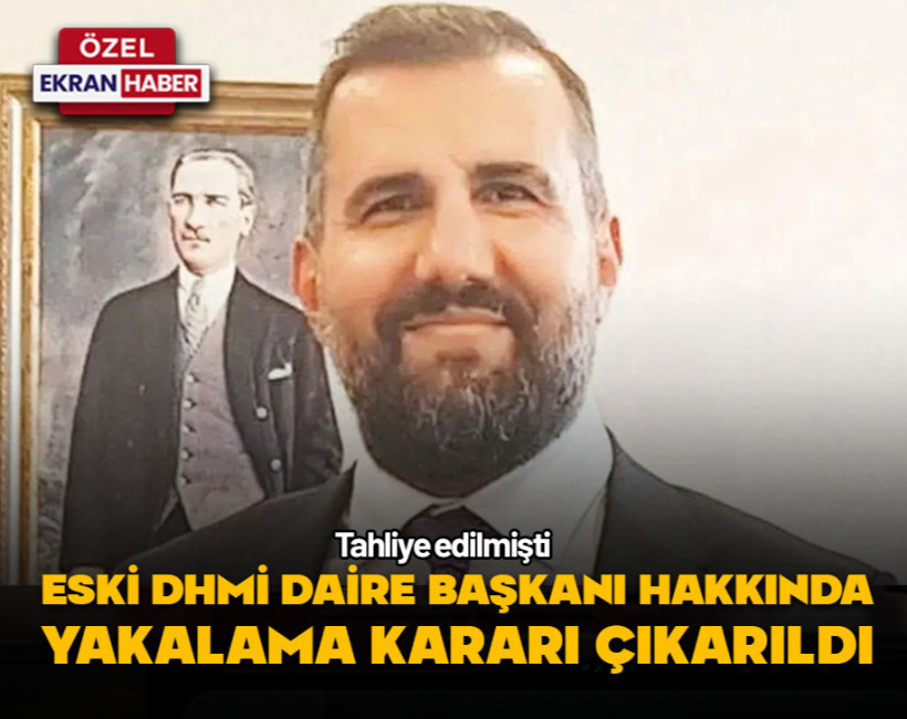 Tahliye edilen eski DHMİ Daire Başkanı hakkında yakalama kararı çıkarıldı