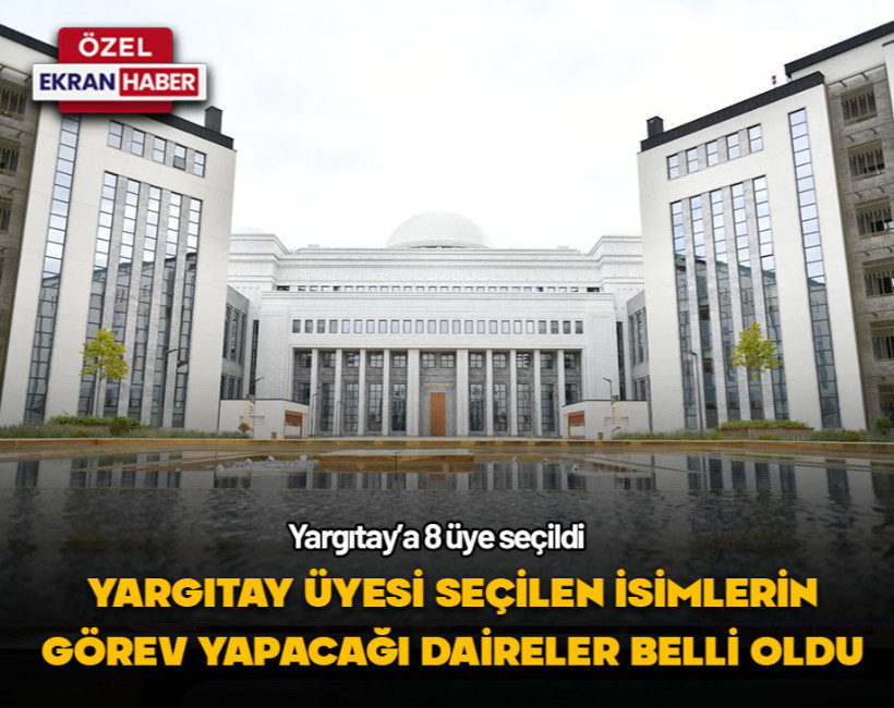 Yargıtay Üyesi seçilen isimlerin görev yapacağı daireler belli oldu