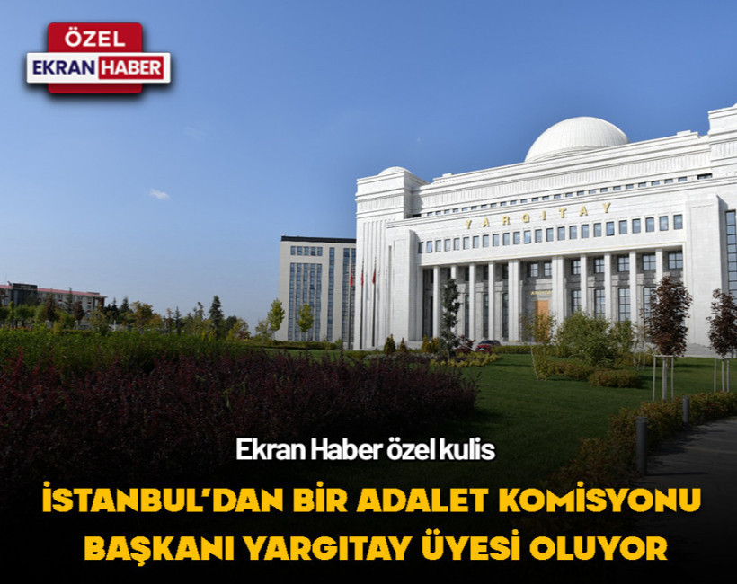 İstanbul’dan bir Adalet Komisyonu Başkanı Yargıtay üyesi oluyor