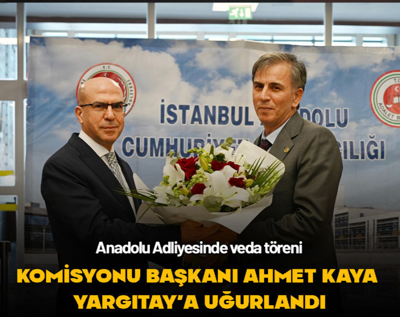 İstanbul Anadolu Adalet Komisyonu Başkanı Ahmet Kaya Yargıtay’a uğurlandı