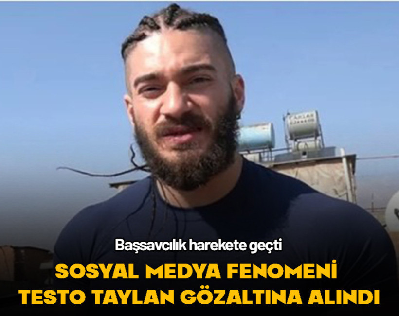 Sosyal medya fenomeni Testo Taylan gözaltına alındı