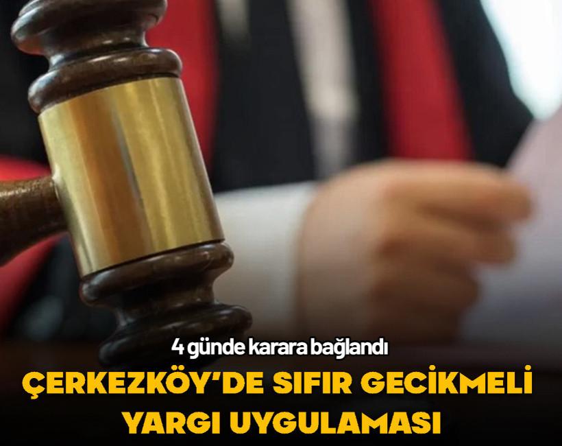 Çerkezköy’de 'Sıfır Gecikmeli Yargı' uygulaması: Adalet 4 günde tecelli etti
