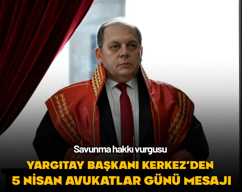 Yargıtay Başkanı Ömer Kerkez’den 5 Nisan Avukatlar Günü mesajı