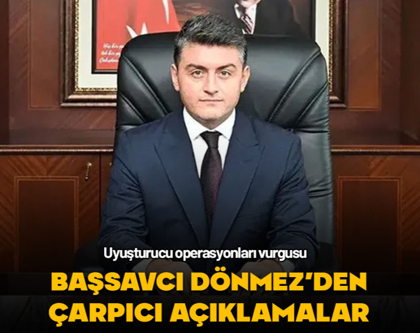 Başsavcı Dönmez'den çarpıcı açıklamalar! Uyuşturucu operasyonları vurgusu