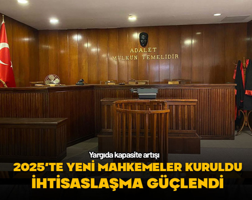 Yargıda kapasite artışı: Yeni mahkemeler kuruldu, ihtisaslaşma güçlendi