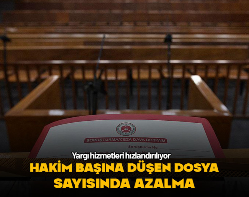 Yargı hizmetleri hızlandırılıyor! Hakim başına düşen dosya sayısında azalma
