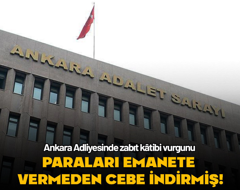Ankara Adliyesinde kâtip skandalı... Kolluğun getirdiği paraları emanete vermeden cebe indirdi