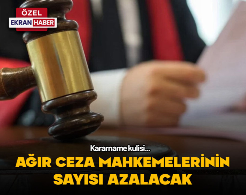 Kararname kulisi…Ağır ceza mahkemelerinin sayısı önemli ölçüde azalacak