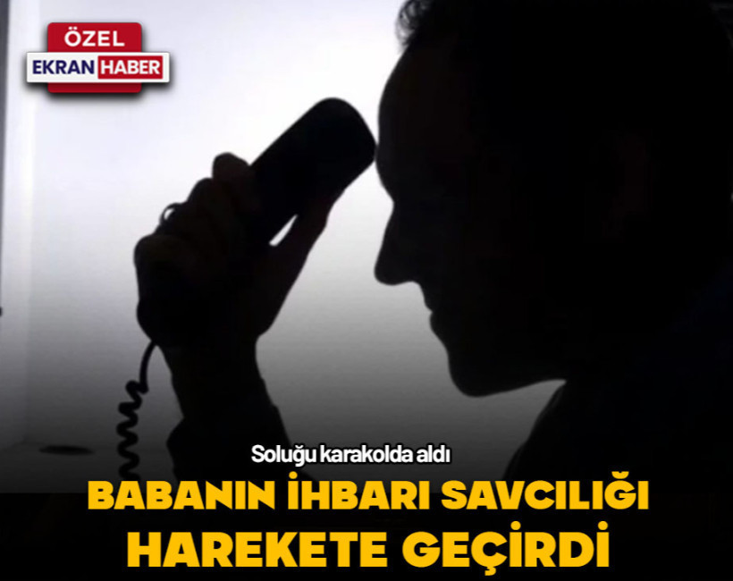 Babanın ihbarı savcılığı harekete geçirdi