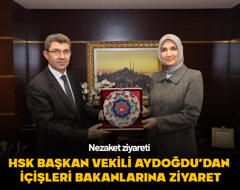 HSK Başkan Vekili Aydoğdu’dan İçişleri Bakanlığına ziyaret