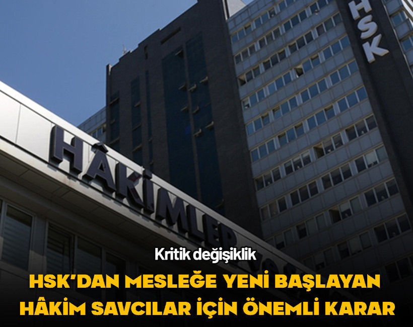 HSK’dan mesleğe yeni başlayan hakim savcılar için önemli karar