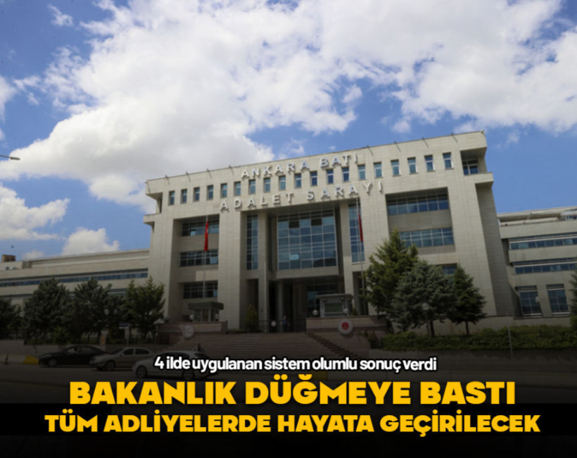 4 ilde uygulanan sistem olumlu sonuç verdi... Bakanlık düğmeye bastı! Tüm adliyelerde hayata geçirilecek