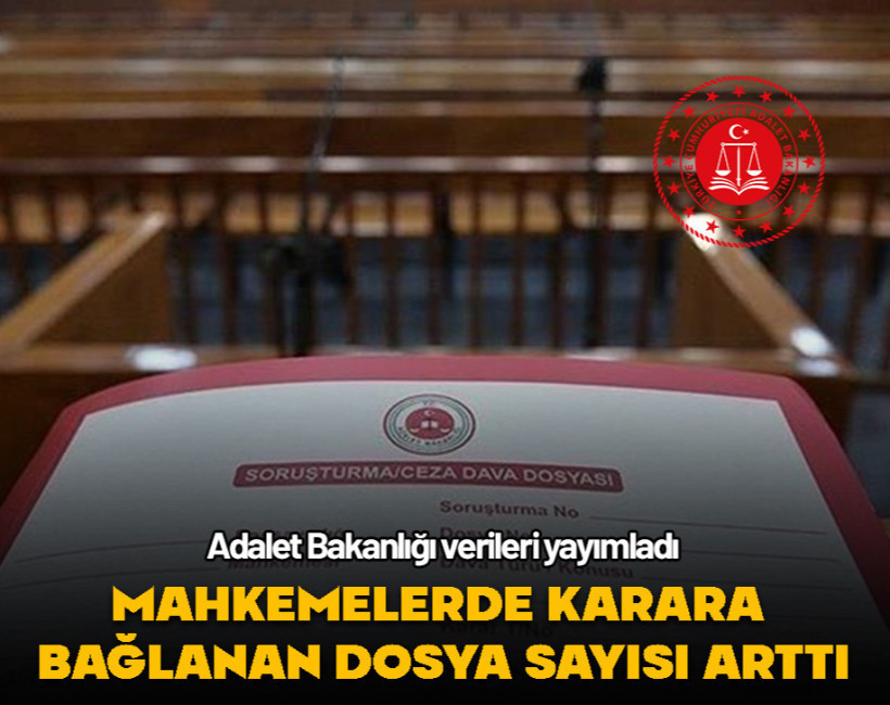 Adalet Bakanlığı açıkladı... Mahkemelerde karara bağlanan dosya sayısı arttı