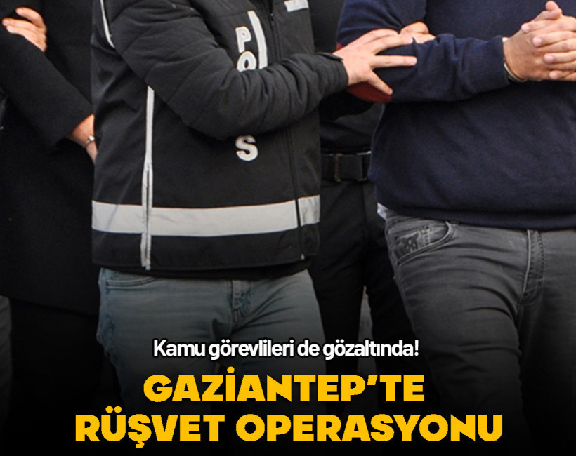 Gaziantep’te rüşvet operasyonu...Aralarında memurlar da var!