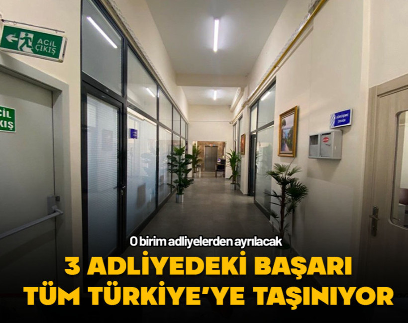 3 adliyedeki başarı tüm Türkiye’ye taşınıyor... O birim adliyelerden ayrılacak