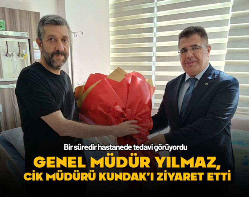 Genel Müdür Yılmaz, tedavi gören Ceza İnfaz Kurumu Müdürü Kundak’ı hastanede ziyaret