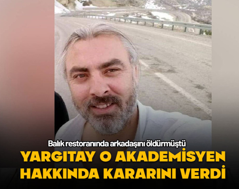 Balık restoranında arkadaşını öldüren akademisyenin cezası onandı