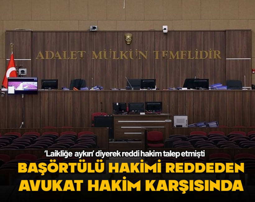 Başörtülü hakimi 'laikliğe aykırı' diyerek reddeden avukat hakim karşısında