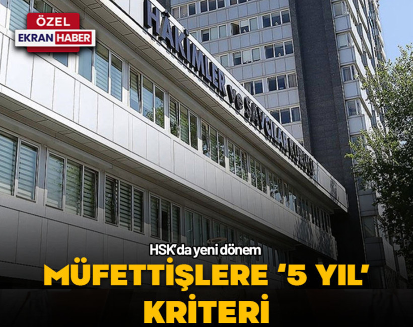 HSK’da yeni dönem… Müfettişlere “5 yıl” kriteri!