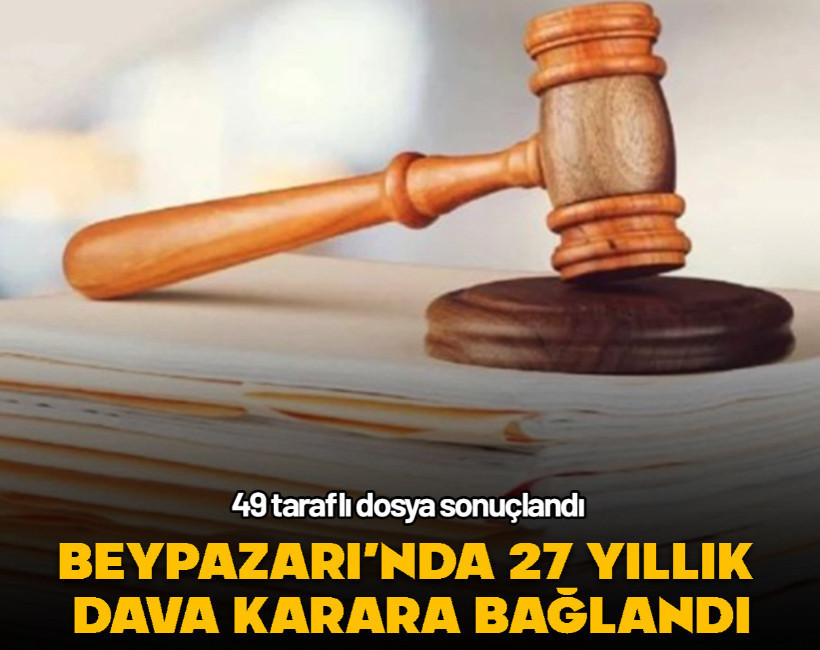 Beypazarı’nda 27 yıldır süren 49 taraflı dosya karara bağlandı