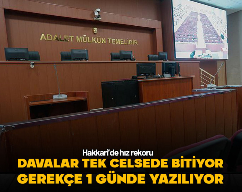 Adalette hız rekoru! Hakkari'de davalar tek celsede bitiyor, gerekçe 1 günde yazılıyor