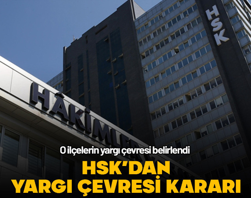 HSK'dan yargı çevresi kararı... O ilçelerin yetki alanları belirlendi