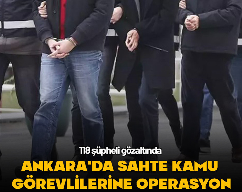 Ankara'da sahte kamu görevlilerine operasyon... 118 şüpheli gözaltında