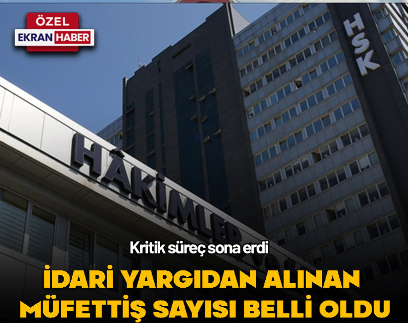 İdari yargıdan alınan müfettiş sayısı belli oldu