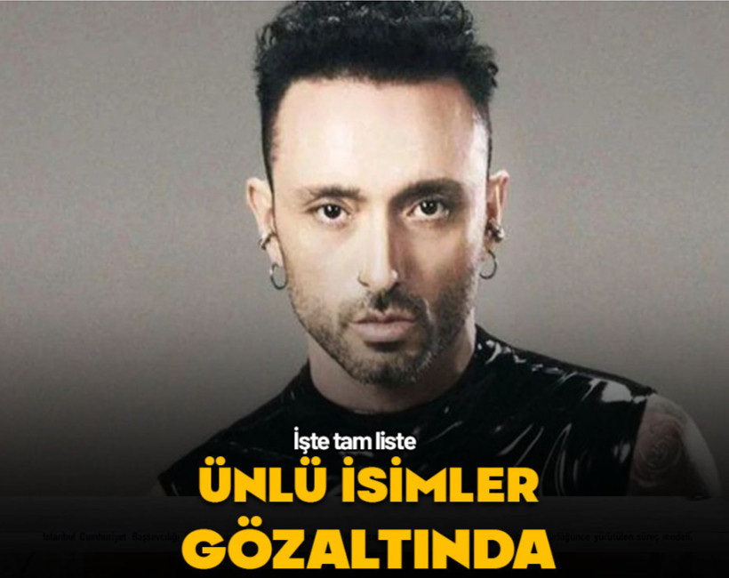 Ünlü isimler gözaltında işte tam liste