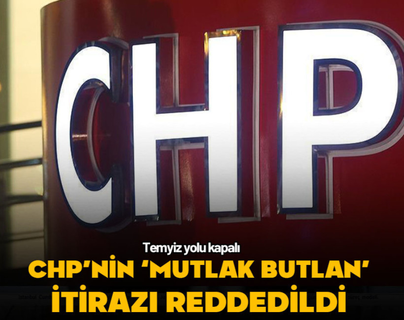 CHP'nin 'mutlak butlan' kararına itirazı reddedildi