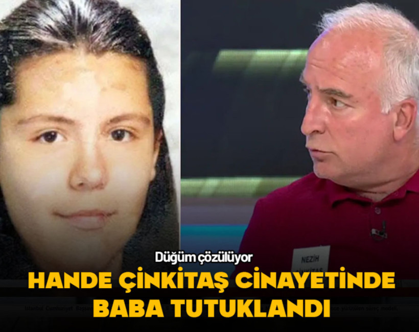 Düğüm çözülüyor... Hande Çinkitaş'ın babası tutuklandı