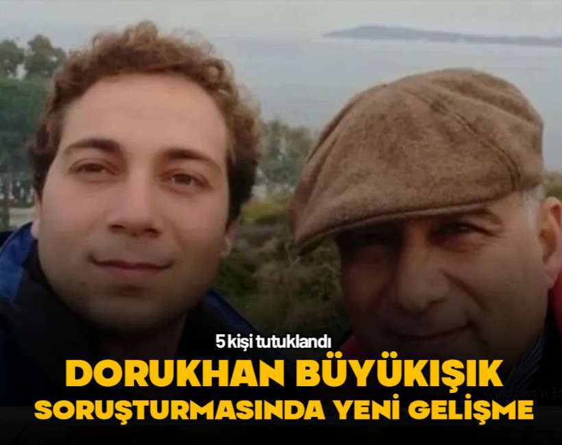 Dorukhan Büyükışık soruşturmasında 5 kişi tutuklandı