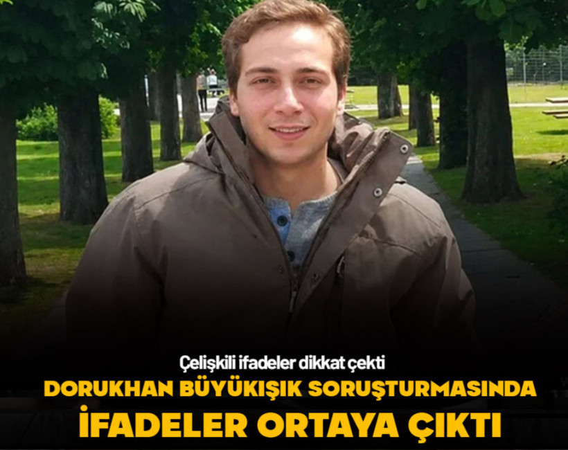 Dorukhan Büyükışık soruşturmasında ifadeler ortaya çıktı