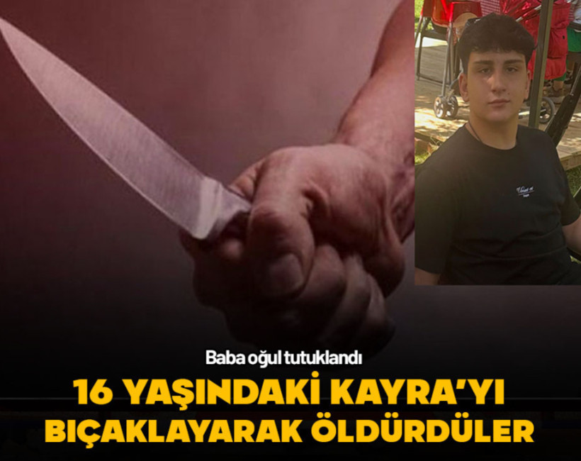 16 yaşındaki Kayra'yı öldüren baba oğul tutuklandı