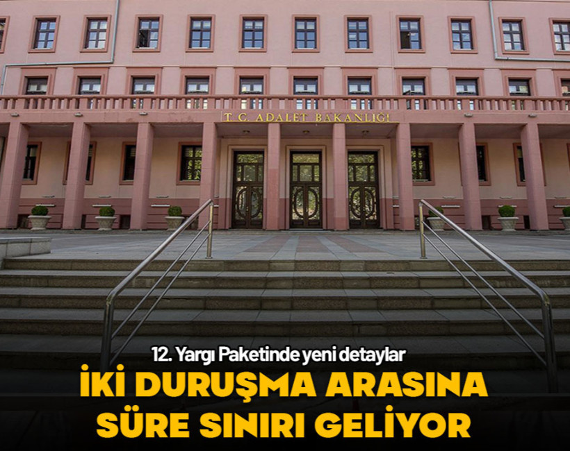 12. Yargı Paketinde yeni detaylar... İki duruşma arasına süre sınırı geliyor