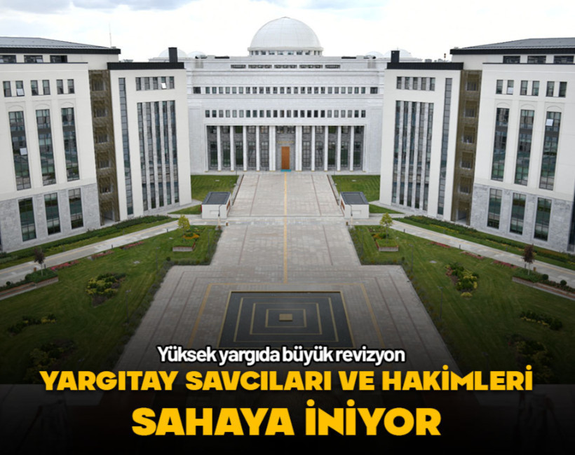 Yüksek yargıda büyük revizyon: Yargıtay savcıları ve hakimleri sahaya iniyor