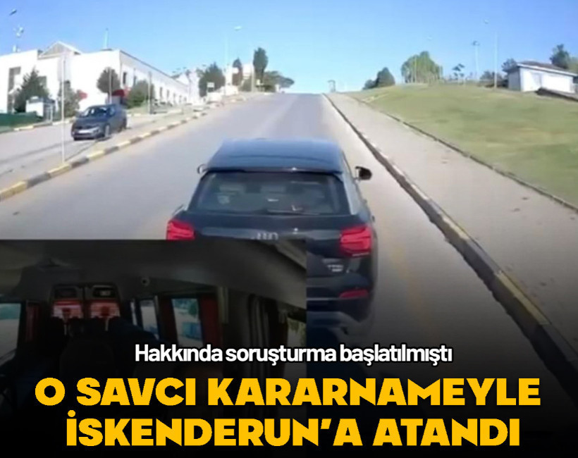 Trafikte tartışan savcı kararnameyle İskenderun’a atandı