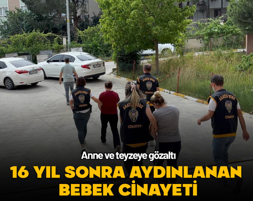 16 yıl sonra aydınlanan bebek cinayeti: Anne ve teyzeye gözaltı