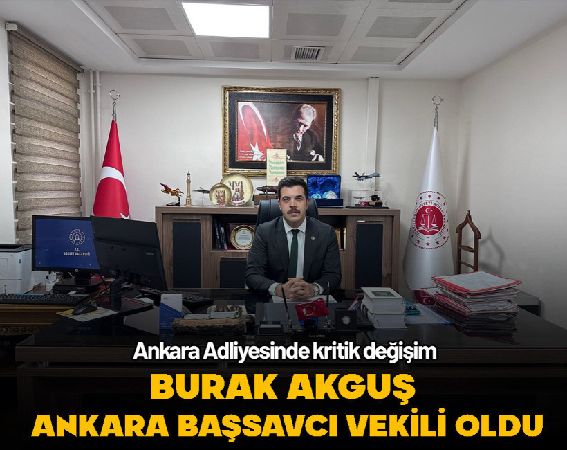 Ankara Adliyesinde kritik değişim! Burak Akguş Ankara Cumhuriyet Başsavcı Vekili oldu