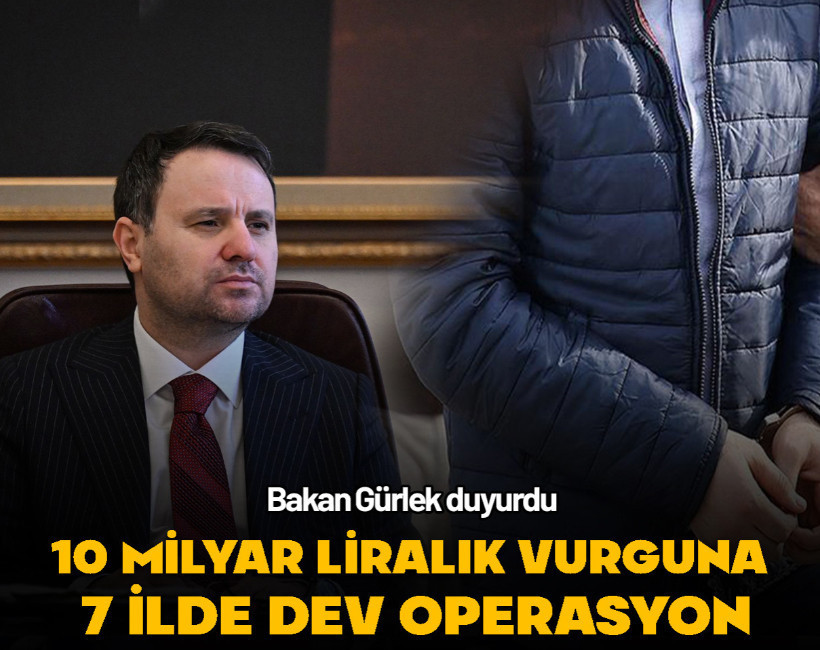 Bakan Gürlek o detayları paylaştı... 10 milyar liralık vurguna 7 ilde dev operasyon