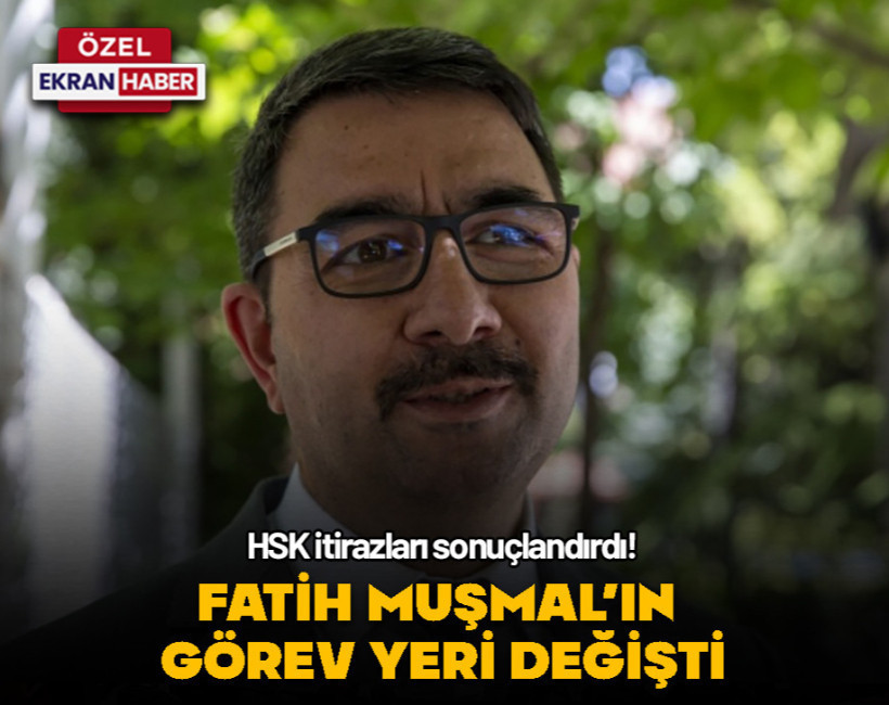 HSK itirazları sonuçlandırdı! Fatih Muşmal’ın görev yeri değişti