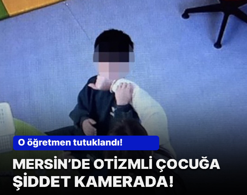 Otizmli çocuğa şiddet kamerada! O öğretmen tutuklandı