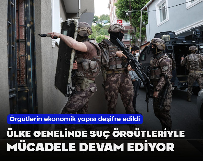 Ülke genelinde mücadele! Suç örgütlerinin ekonomik yapıları deşifre edildi