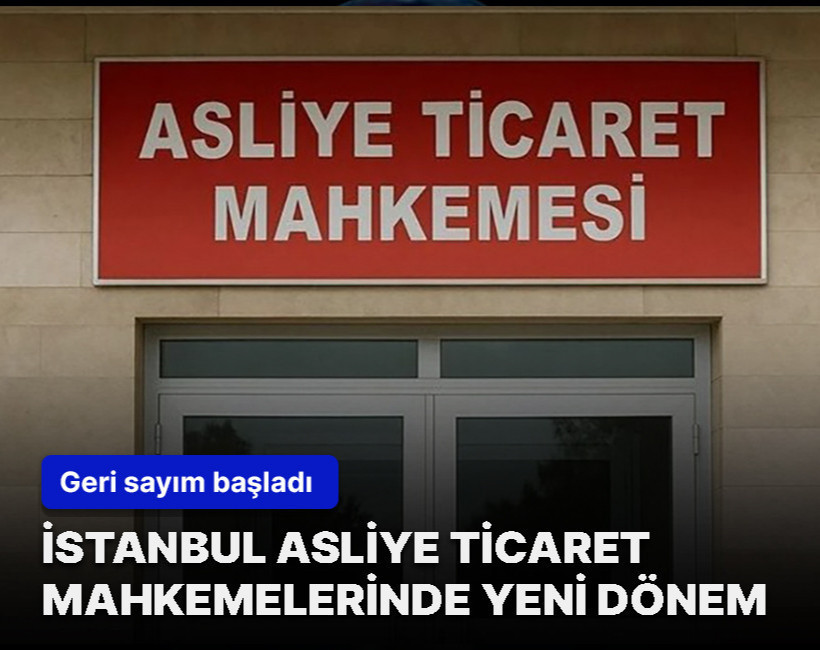 İstanbul Asliye Ticaret Mahkemelerinde yeni dönem! Geri sayım başladı