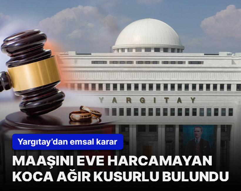 Yargıtay'dan emsal karar! Maaşını eve harcamayan koca ağır kusurlu bulundu