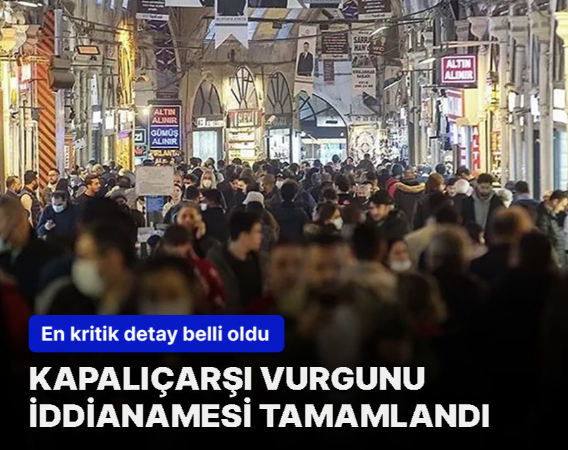 Kapalıçarşı merkezli dev kara para aklama soruşturmasında iddianame hazır
