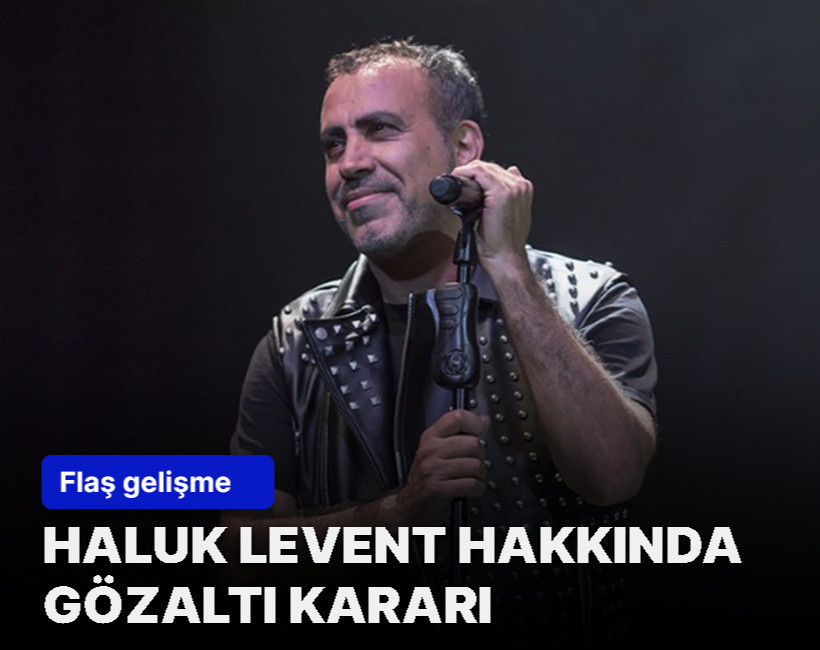 Haluk Levent hakkında yakalama kararı çıkartıldı