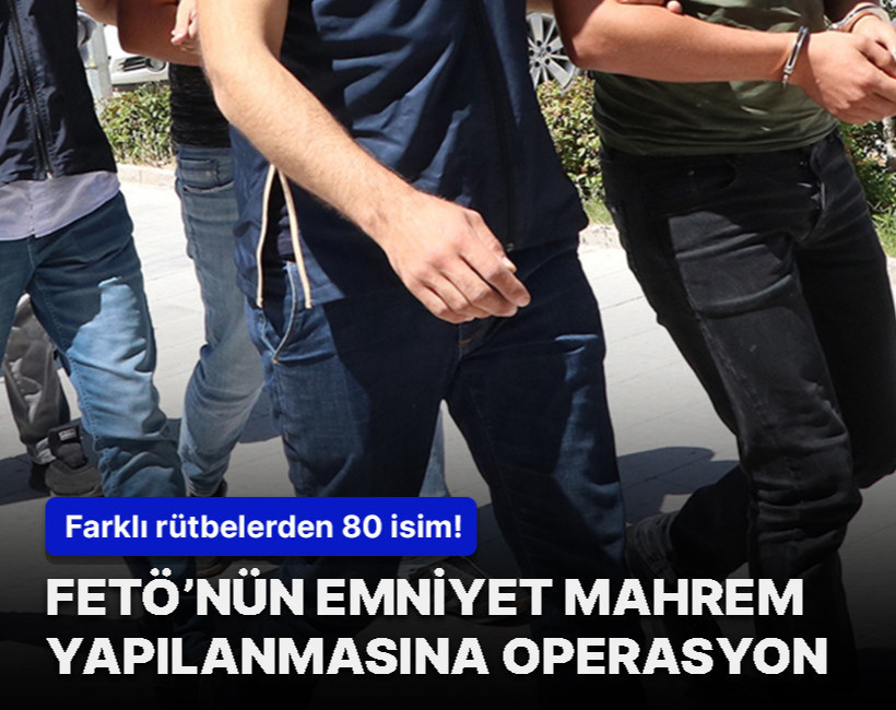 Ankara’da FETÖ'nün emniyet mahrem yapılanmasına operasyon